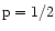 $\rm p=1/2$