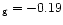 $_{\rm g} = -0.19$